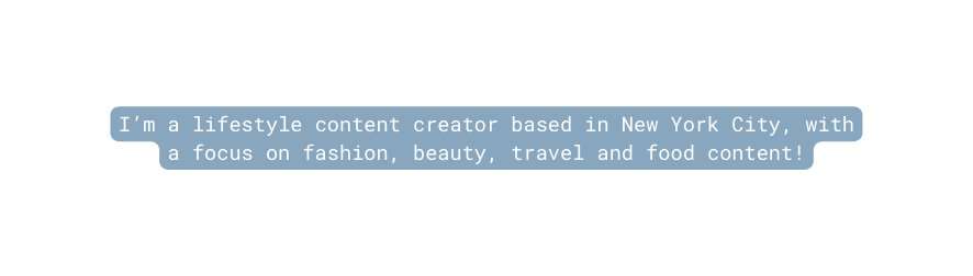 I m a lifestyle content creator based in New York City with a focus on fashion beauty travel and food content